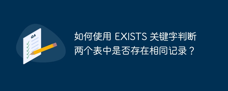 如何使用 EXISTS 关键字判断两个表中是否存在相同记录？