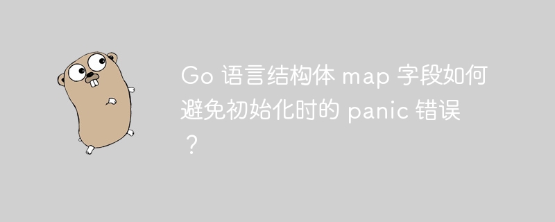 Go 语言结构体 map 字段如何避免初始化时的 panic 错误？