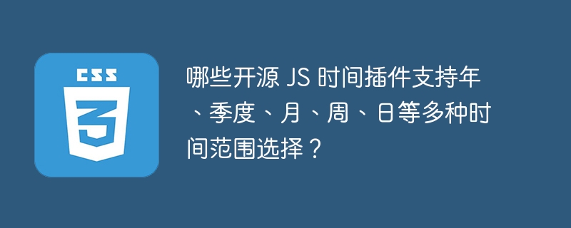 哪些开源 JS 时间插件支持年、季度、月、周、日等多种时间范围选择？