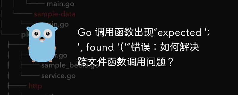 Go 调用函数出现“expected ';', found '('”错误：如何解决跨文件函数调用问题？