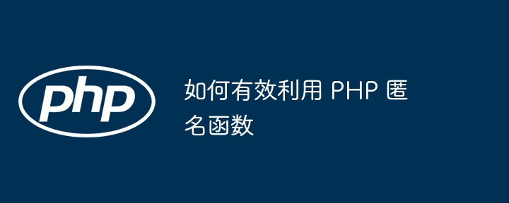 如何有效利用 PHP 匿名函数