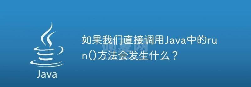 如果我们直接调用Java中的run()方法会发生什么？