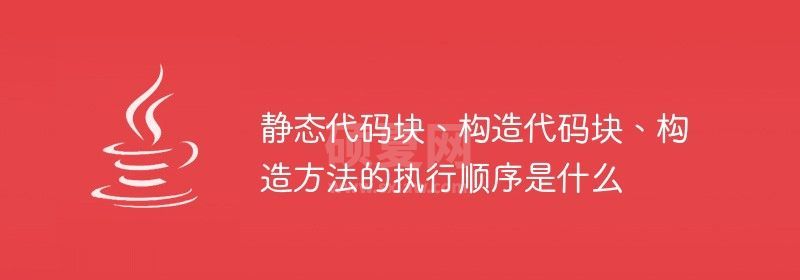 静态代码块、构造代码块、构造方法的执行顺序是什么