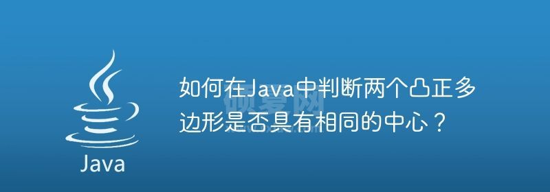 如何在Java中判断两个凸正多边形是否具有相同的中心？