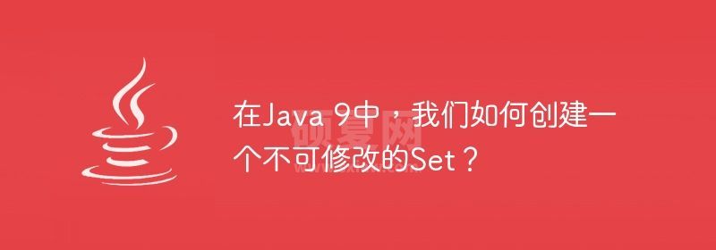 在Java 9中，我们如何创建一个不可修改的Set？