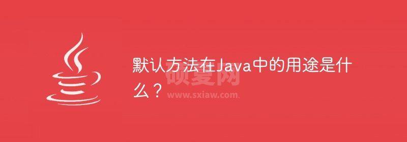 默认方法在Java中的用途是什么？