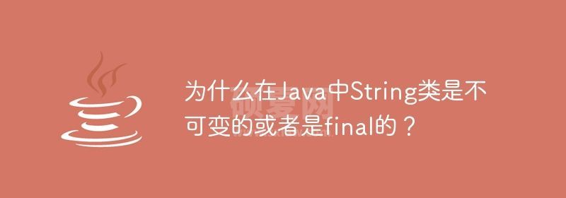 为什么在Java中String类是不可变的或者是final的？