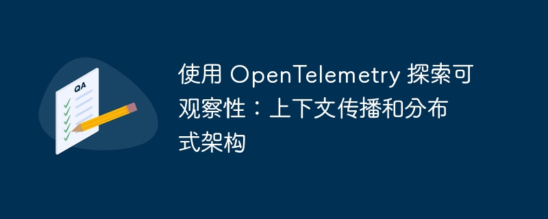 使用 OpenTelemetry 探索可观察性：上下文传播和分布式架构