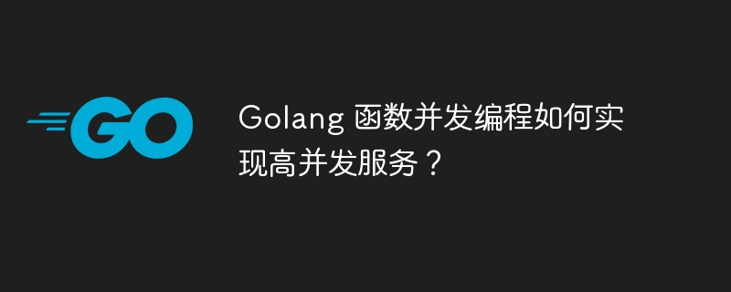 Golang 函数并发编程如何实现高并发服务？