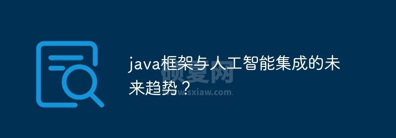 java框架与人工智能集成的未来趋势？