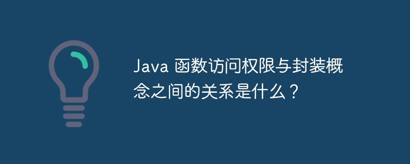 Java 函数访问权限与封装概念之间的关系是什么？