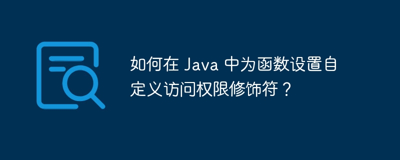 如何在 Java 中为函数设置自定义访问权限修饰符？