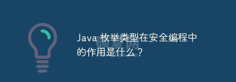 Java 枚举类型在安全编程中的作用是什么？