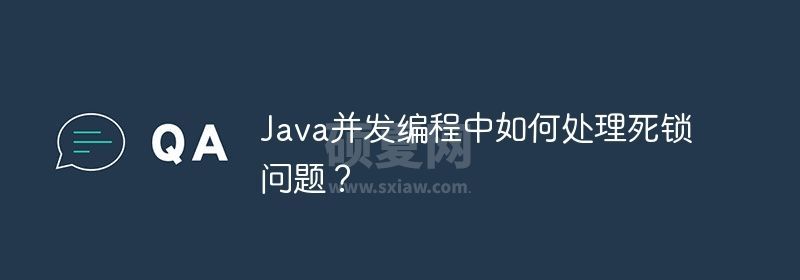 Java并发编程中如何处理死锁问题？