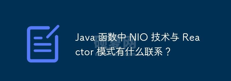 Java 函数中 NIO 技术与 Reactor 模式有什么联系？