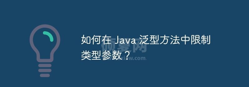 如何在 Java 泛型方法中限制类型参数？