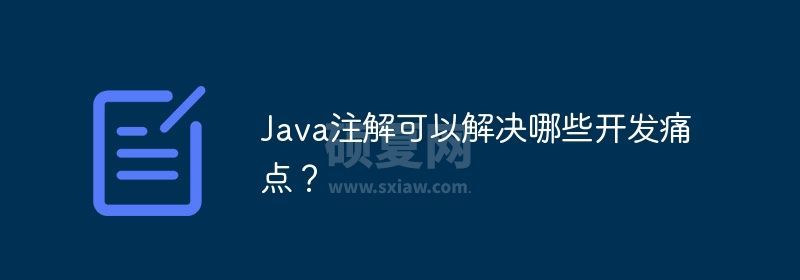 Java注解可以解决哪些开发痛点？