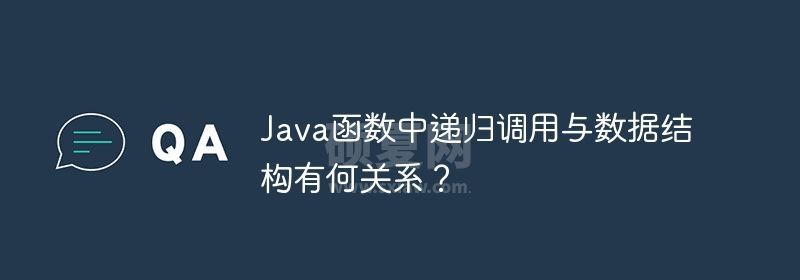 Java函数中递归调用与数据结构有何关系？