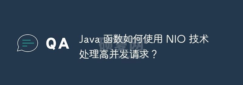 Java 函数如何使用 NIO 技术处理高并发请求？