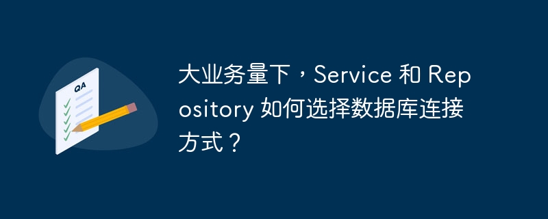 大业务量下，Service 和 Repository 如何选择数据库连接方式？