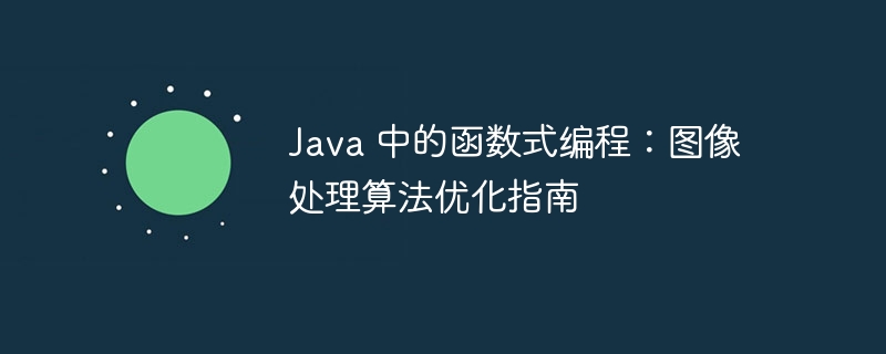 Java 中的函数式编程：图像处理算法优化指南