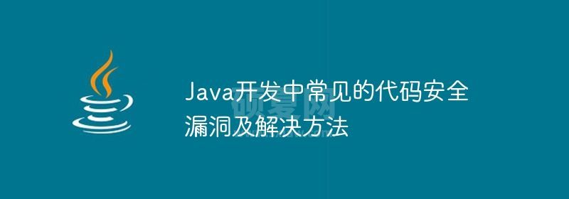 Java开发中常见的代码安全漏洞及解决方法