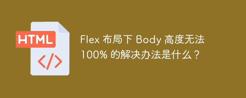 Flex 布局下 Body 高度无法 100% 的解决办法是什么？