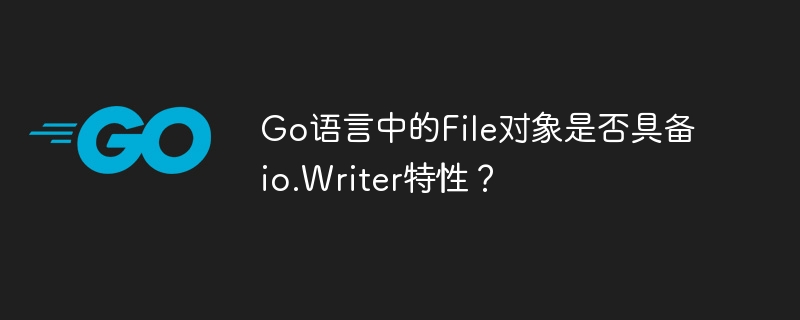 Go语言中的File对象是否具备io.Writer特性？