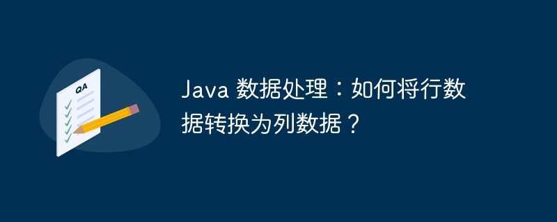 Java 数据处理：如何将行数据转换为列数据？