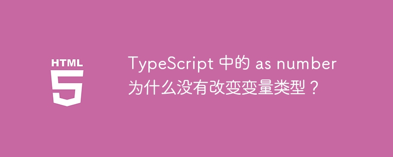 TypeScript 中的 as number 为什么没有改变变量类型？