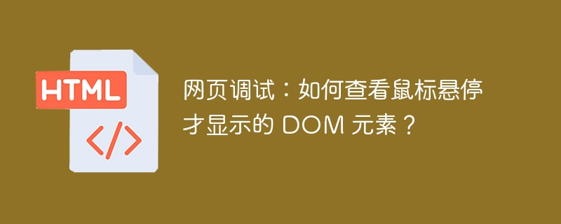 网页调试：如何查看鼠标悬停才显示的 DOM 元素？