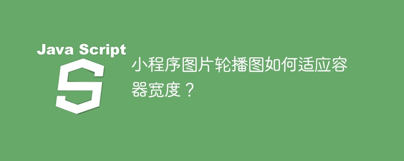 小程序图片轮播图如何适应容器宽度？