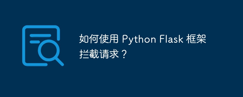 如何使用 Python Flask 框架拦截请求？