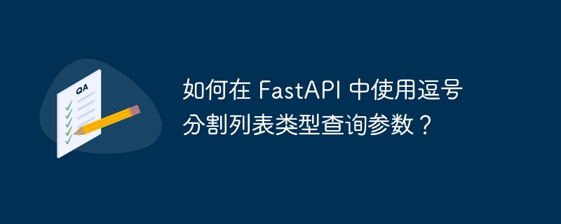 如何在 FastAPI 中使用逗号分割列表类型查询参数？