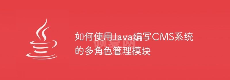 如何使用Java编写CMS系统的多角色管理模块