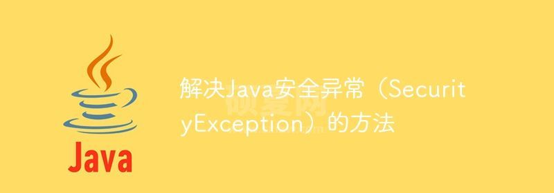 解决Java安全异常（SecurityException）的方法