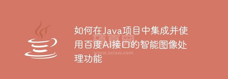 如何在Java项目中集成并使用百度AI接口的智能图像处理功能