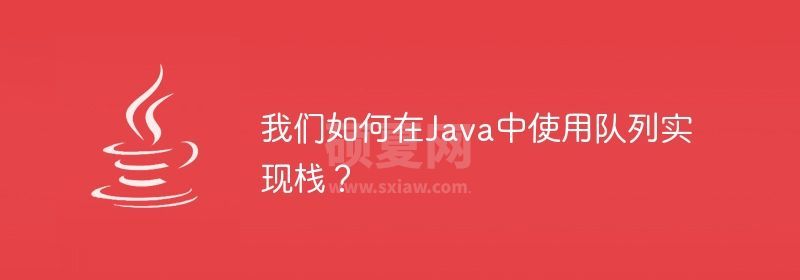 我们如何在Java中使用队列实现栈？