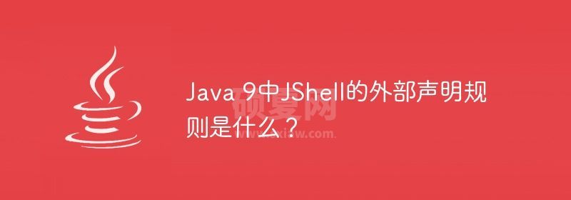 Java 9中JShell的外部声明规则是什么？