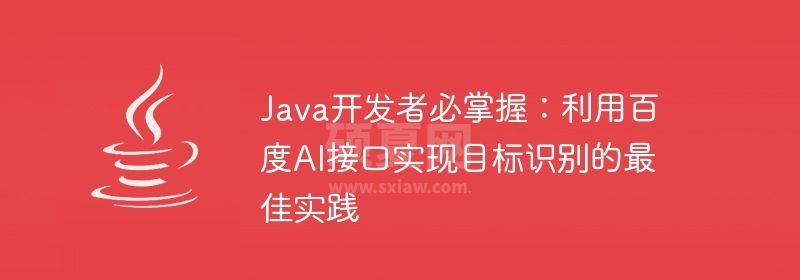 Java开发者必掌握：利用百度AI接口实现目标识别的最佳实践