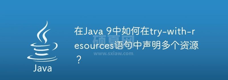 在Java 9中如何在try-with-resources语句中声明多个资源？