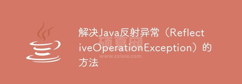 解决Java反射异常（ReflectiveOperationException）的方法