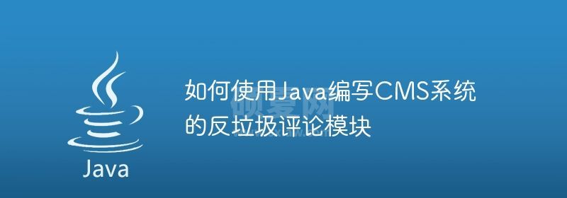 如何使用Java编写CMS系统的反垃圾评论模块