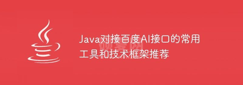 Java对接百度AI接口的常用工具和技术框架推荐