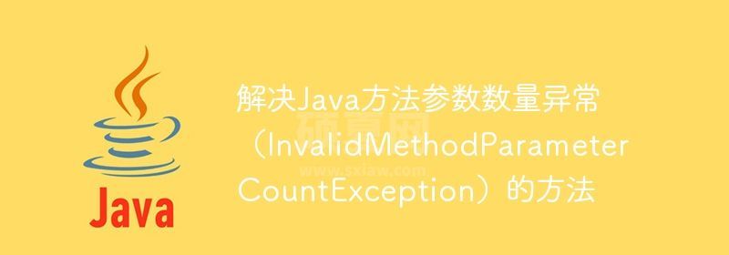 解决Java方法参数数量异常（InvalidMethodParameterCountException）的方法