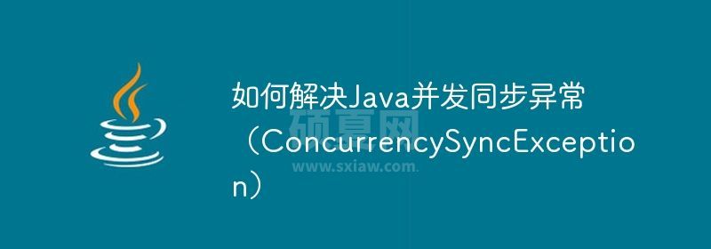 如何解决Java并发同步异常（ConcurrencySyncException）