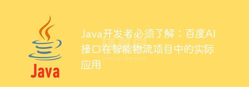 Java开发者必须了解：百度AI接口在智能物流项目中的实际应用