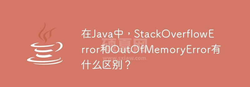 在Java中，StackOverflowError和OutOfMemoryError有什么区别？