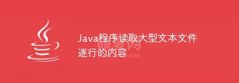 Java程序读取大型文本文件逐行的内容