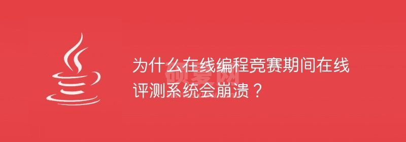 为什么在线编程竞赛期间在线评测系统会崩溃？